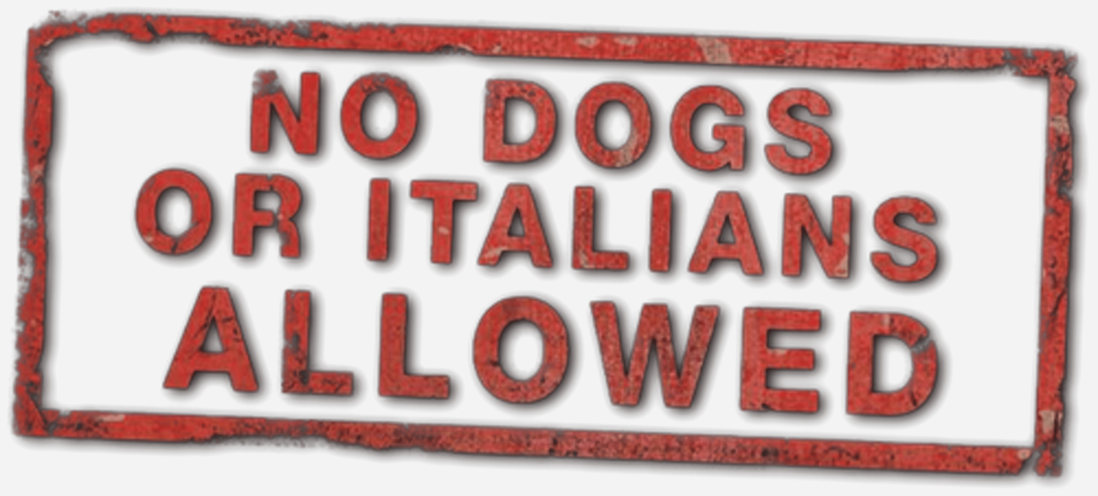 No Dogs or Italians Allowed